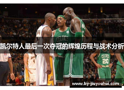 凯尔特人最后一次夺冠的辉煌历程与战术分析