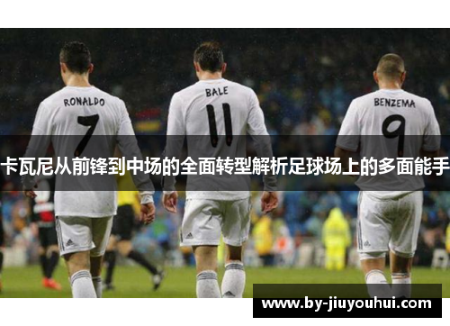 卡瓦尼从前锋到中场的全面转型解析足球场上的多面能手