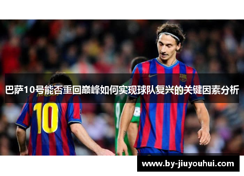 巴萨10号能否重回巅峰如何实现球队复兴的关键因素分析