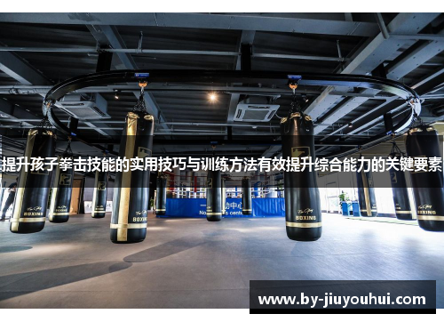 提升孩子拳击技能的实用技巧与训练方法有效提升综合能力的关键要素 提升孩子拳击技能的实用技巧与训练方法有效提升综合能力的关键要素