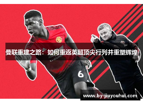 曼联重建之路：如何重返英超顶尖行列并重塑辉煌