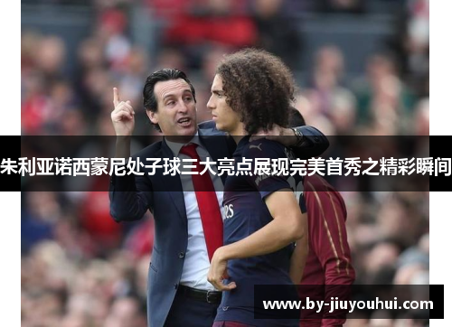 朱利亚诺西蒙尼处子球三大亮点展现完美首秀之精彩瞬间