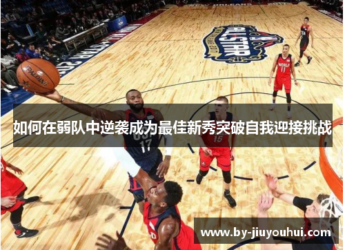 如何在弱队中逆袭成为最佳新秀突破自我迎接挑战