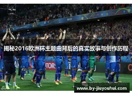 揭秘2016欧洲杯主题曲背后的真实故事与创作历程