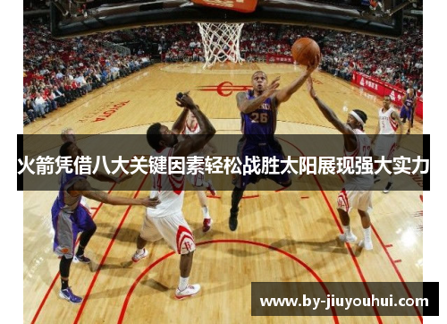 火箭凭借八大关键因素轻松战胜太阳展现强大实力