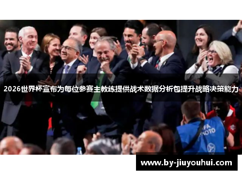 2026世界杯宣布为每位参赛主教练提供战术数据分析包提升战略决策能力