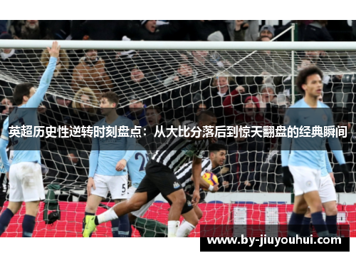 英超历史性逆转时刻盘点：从大比分落后到惊天翻盘的经典瞬间